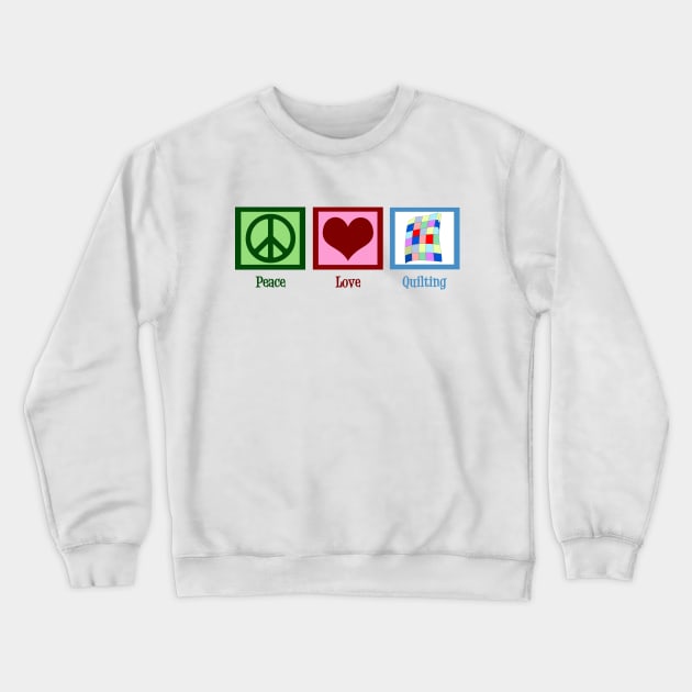 Peace Love Quilting Crewneck Sweatshirt by epiclovedesigns